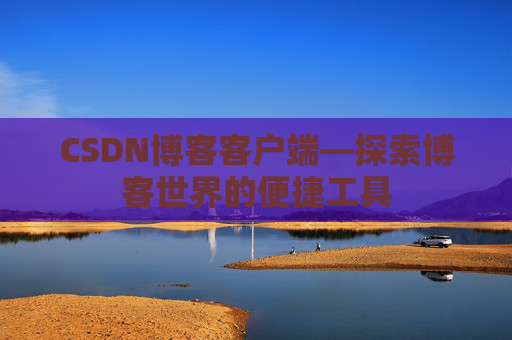 CSDN博客客户端—探索博客世界的便捷工具