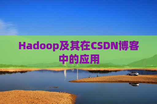 Hadoop及其在CSDN博客中的应用