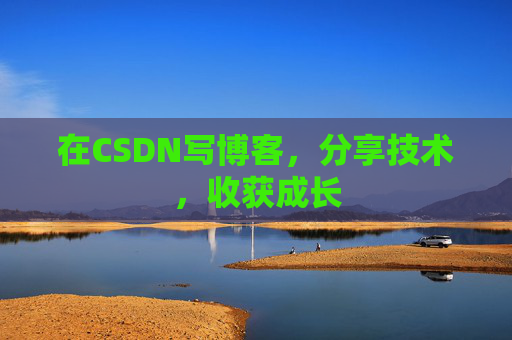 在CSDN写博客，分享技术，收获成长